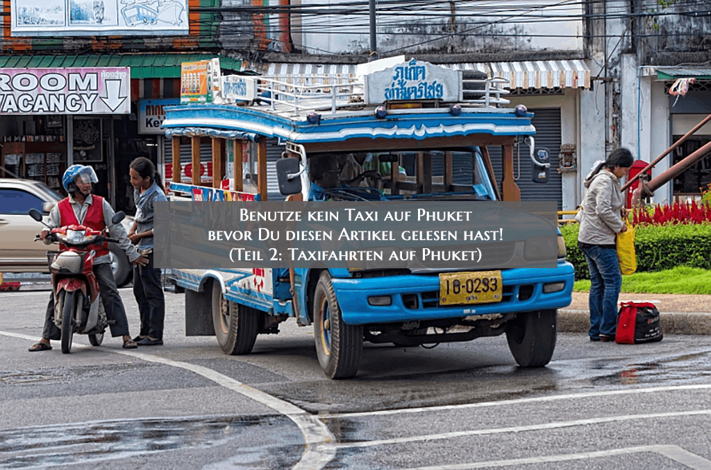 Benutze kein Taxi auf Phuket bevor Du diesen Artikel gelesen hast! (Teil 2: Taxifahrten auf Phuket)